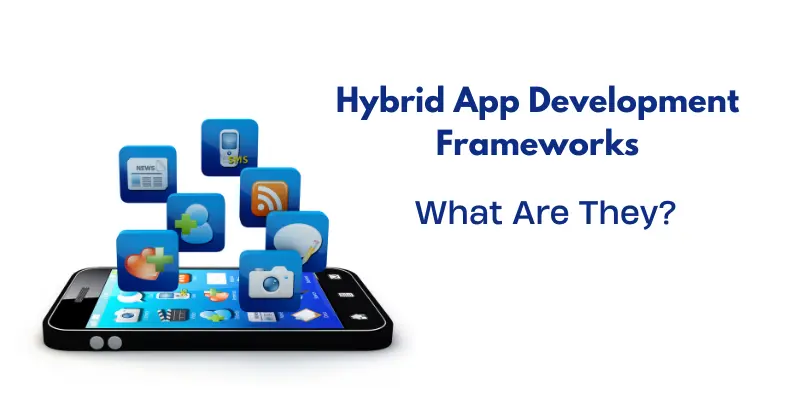 Top Frameworks For Building Hybrid Apps